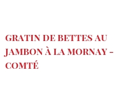 Recipe Gratin de bettes au jambon à la Mornay - Comté
